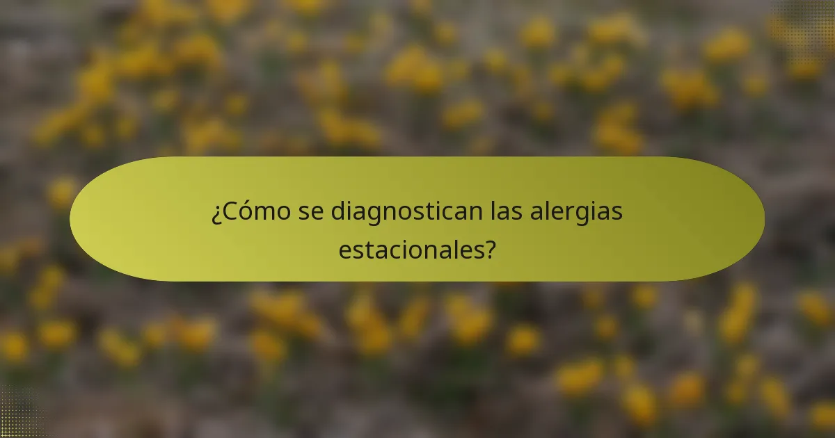 ¿Cómo se diagnostican las alergias estacionales?