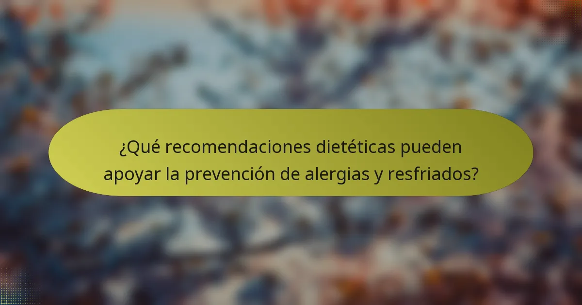 ¿Qué recomendaciones dietéticas pueden apoyar la prevención de alergias y resfriados?